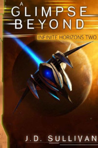 J.D. Sullivan — A Glimpse Beyond: A Space Opera Adventure (Infinite Horizons Book 2)