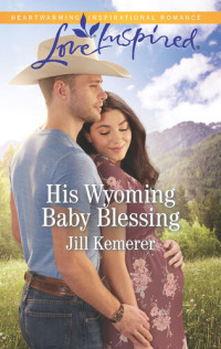Jill Kemerer — His Wyoming Baby Blessing--A Fresh-Start Family Romance