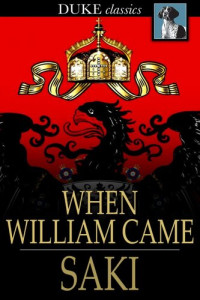 Saki — When William Came: A Story of London Under the Hohenzollerns