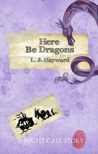 L.J. Hayward — Here Be Dragons (A Night Call Story)