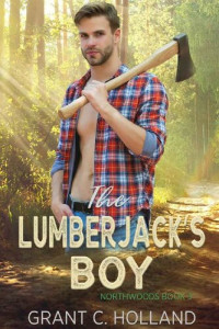 Grant C. Holland — The Lumberjack's Boy: Northwoods, Book 3