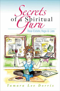 Dorris, Tamara Lee — Secrets of a Spiritual Guru: Real Estate, Yoga & Lies