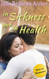 Archer, Julia Beddows — In Sickness and In Health: A Romance Novel of Comfort, Support, and Hope
