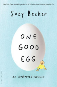 Becker Suzy — One Good Egg: An Illustrated Memoir