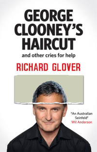 Richard Glover — George Clooney's Haircut and other cries for help