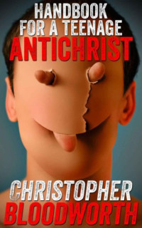 Bloodworth Christopher — Handbook for a Teenage Antichrist