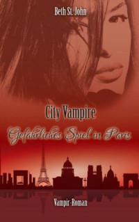 John, Beth St — City Vampire - Gefaehrliches Spiel in Paris