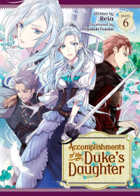 Reia; Hazuki Futaba — Accomplishments of the Duke’s Daughter Vol. 6