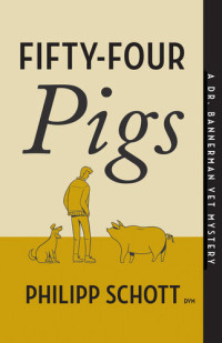 Philipp Schott — Fifty-Four Pigs: A Dr. Bannerman Vet Mystery