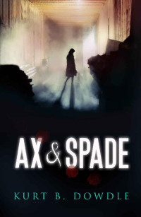 Dowdle, Kurt B — Ax & Spade: A Thriller