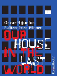 Oscar Hijuelos — Our House in the Last World
