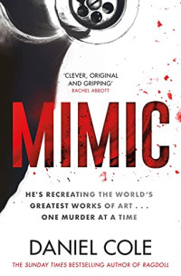 Daniel Cole — Mimic: A gripping new serial killer thriller from the Sunday Times bestselling author of mystery and suspense