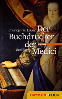 Bauer, Christoph W — Der Buchdrucker der Medici - Eine Hommage an Michael Wagner