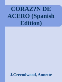 J.Creendwood, Annette — CORAZ?N DE ACERO (Spanish Edition)