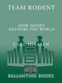 Hiaasen Carl — Team Rodent- How Disney Devours the World