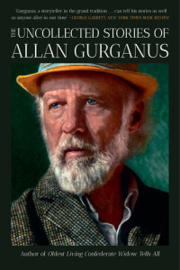 Allan Gurganus — The Uncollected Stories of Allan Gurganus