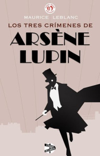 Maurice LeBlanc — Los tres crímenes de Arsène Lupin