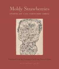 Caio Fernando Abreu, Bruna Dantas Lobato (translation) — Moldy Strawberries: Stories