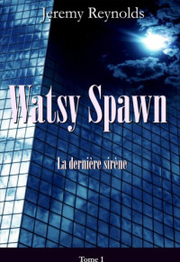 Reynolds Jeremy — Watsy Spawn - la dernière sirène