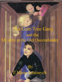 Seltenrych, E Marie — The Gum Tree Gang and the Mystery at the Old Queenslander