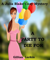 Gillian Larkin — A Party To Die For - Julia Blake Cozy Mystery 3