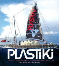 Rothschild, David de — Plastiki: Across the Pacific on Plastic: An Adventure to Save Our Oceans