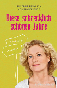 Fröhlich Susanne; Kleis Constanze — Diese schrecklich schönen Jahre