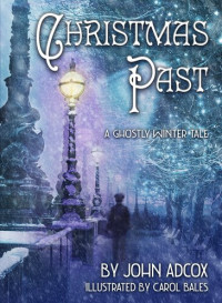 John Adcox — Christmas Past: A Ghostly Winter Tale