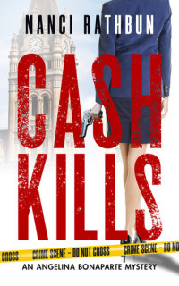 Nanci Rathbun — Cash Kills: PI Angelina Bonaparte Crime Thrillers, Book 1