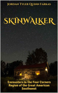 Quinn Farkas, Jordan Tyler — SKINWALKER (Encounters in the Four Corners Region of the Great American Southwest)