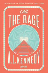 Kennedy, A L — All the Rage: Stories