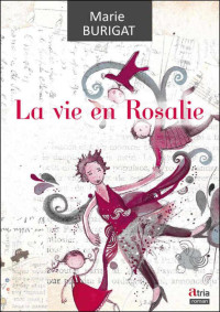 Burigat Marie — La vie en Rosalie: Un roman pour les filles, véritable concentré de bonne humeur