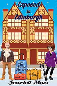 Scarlett Moss — Exposed in Edinburgh (The House Sitters Cozy Mystery 1)