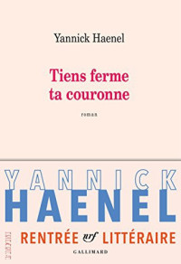 Yannick Haenel — Tiens ferme ta couronne