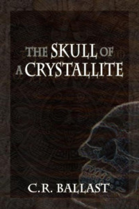 Ballast, C R — The Skull of a Crystallite: First Edition