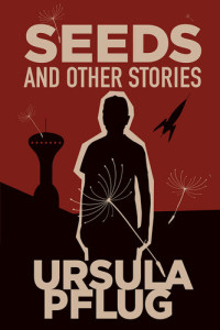 Ursula Pflug — Seeds and Other Stories