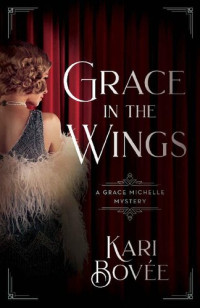 Kari Bovee — Grace in the Wings (Grace Michelle Mystery 1)