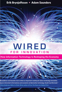 Brynjolfsson Erik; Saunders Adam — Wired for innovation: how information technology is reshaping the economy