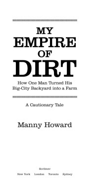 Howard Manny — My Empire of Dirt, How One Man Turned His Big-City Backyard Into a Farm