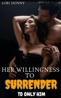 Lori Donny — Her willingness to surrender to only him: ( first time submission to a dominant man, undercover dark big secret exposed, erotcia with pleasure and pain fantasy, dares, seduced on vacation romance )