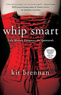 Kit Brennan [Brennan, Kit] — Whip Smart #1 - Lola Montez Conquers the Spaniards