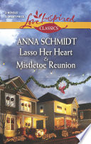 Anna Schmidt — Lasso Her Heart and Mistletoe Reunion