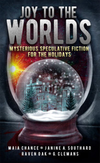 Raven Oak; Maia Chance; Janine Southard; G. Clemans — Joy to the Worlds: Mysterious Speculative Fiction for the Holidays