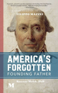 Rosanne Welch — America's Forgotten Founding Father: A Novel Based on the Life of Filippo Mazzei