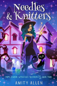 Amity Allen — Needles & Knitters (Poppy Parker Witch Cozy Mystery 3)