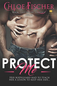 Chloe Fischer — Protect Me - Protect, Book 2