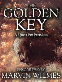 Wilmes Marvin — The Golden Key: A Quest For Freedom: Episode Two