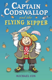 Michael Cox — Captain Codswallop and the Flying Kipper