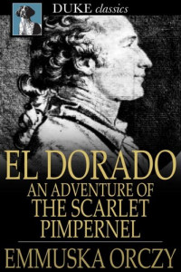 Baroness Emmuska Orczy — El Dorado: An Adventure of the Scarlet Pimpernel