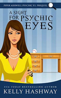Kelly Hashway  — A Sight for Psychic Eyes (Piper Ashwell Psychic P.I. Mystery 0.5)